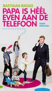 Papa is heel even aan de telefoon - Bastiaan Ragas (ISBN 9789400502062)