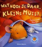 Wat hoor je daar, Kleine Muis? - Stephanie Stansbie (ISBN 9789048302840)