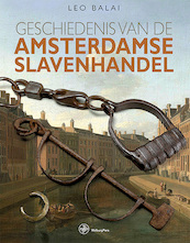 Geschiedenis van de Amsterdamse slavenhandel - Leo Balai (ISBN 9789462495821)