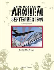 The Battle of Arnhem September 1944 part 1: The Bridge - Hennie Vaessen (ISBN 9789490000042)