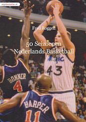 50 Seizoenen Nederlands Basketball - Fred Roggen (ISBN 9789491080456)