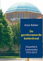 De gereformeerde kathedraal 1923-2012 - Arjen Bakker (ISBN 9789461936448)