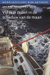 Vijf jaar zeilen in de schaduw van de maan - Ingrid Adriaans (ISBN 9789059610958)