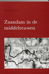 Zaandam in de middeleeuwen - A. van Braam (ISBN 9789070403324)