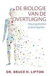 De biologie van de overtuiging - Bruce H. Lipton (ISBN 9789020213485)