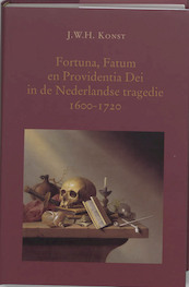 Fortuna, Fatum en Providentia Dei in de Nederlandse tragedie 1600-1720 - J.W.H. Konst (ISBN 9789065507457)