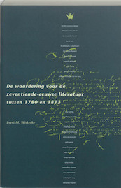 De waardering voor de zeventiende-eeuwse literatuur tussen 1780 en 1813 - E.M. Wiskerke (ISBN 9789065505149)