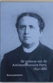 De opbouw van de Antirevolutionaire Partij 1850-1888 - R. Janssens (ISBN 9789065506337)