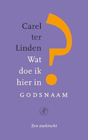 Wat doe ik hier in godsnaam? - Carel ter Linden (ISBN 9789029541091)