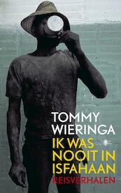 Ik was nooit in Isfahaan - Tommy Wieringa (ISBN 9789023455035)