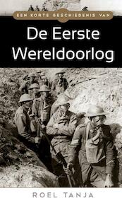 Een korte geschiedenis van de Eerste Wereldoorlog - Roel Tanja (ISBN 9789045316710)