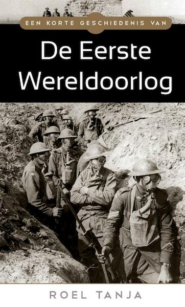 Een korte geschiedenis van de Eerste Wereldoorlog - Roel Tanja (ISBN 9789045316710)