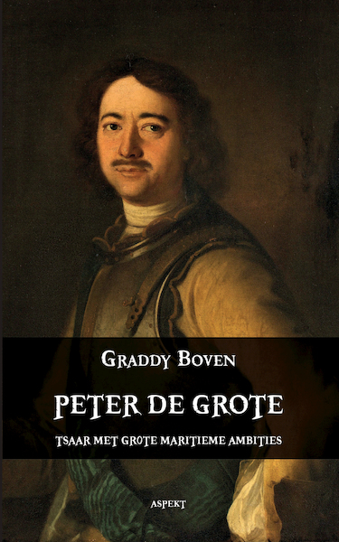 Peter de Grote. Tsaar met grote maritieme ambities - Graddy Boven (ISBN 9789461533746)
