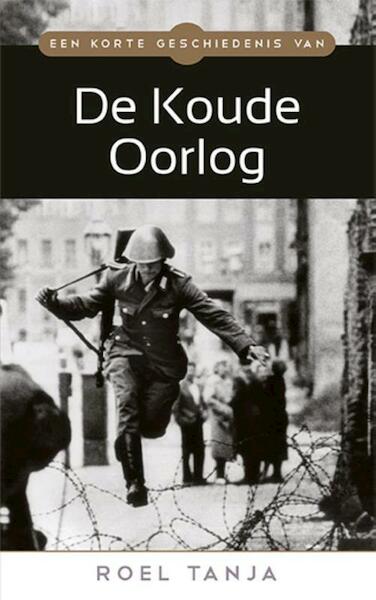 Een korte geschiedenis van de Koude Oorlog - Roel Tanja (ISBN 9789045317267)