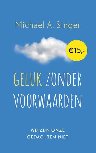 Geluk zonder voorwaarden - Michael A. Singer (ISBN 9789025904753)