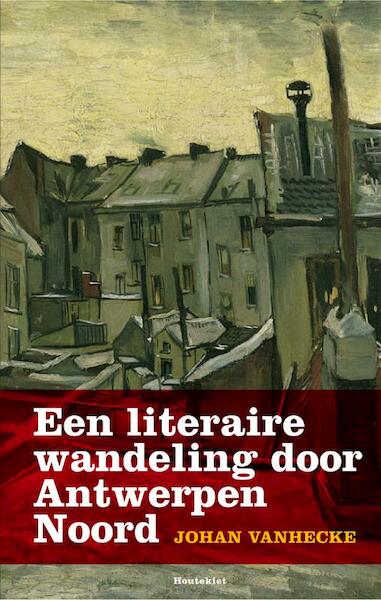 Een literaire wandeling door Antwerpen Noord - Johan Vanhecke (ISBN 9789089241900)