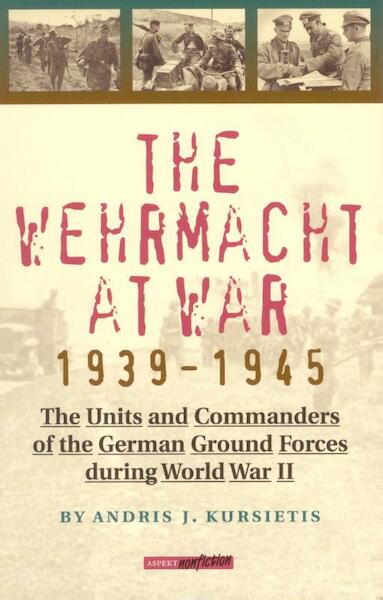 The Wehrmacht at War 1939-1945 - Andries J. Kursietis (ISBN 9789075323382)