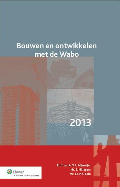 Bouwen en ontwikkelen met de wabo - A.G.A. Nijmeijer, S. Hillegers, T.E.P.A. Lam (ISBN 9789013101171)