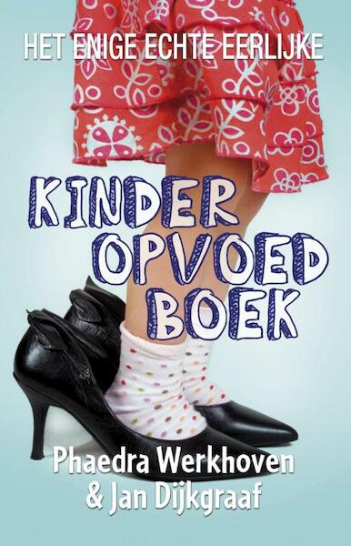 Het enige echte eerlijke kinderopvoedboek - Phaedra Werkhoven, Jan Dijkgraaf (ISBN 9789045315140)