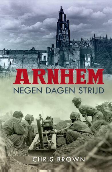 Arnhem: negen dagen strijd - Chris Brown (ISBN 9789045317519)