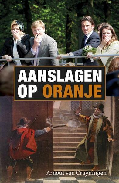 Aanslagen op Oranje - Arnout van Cruyningen (ISBN 9789059778306)