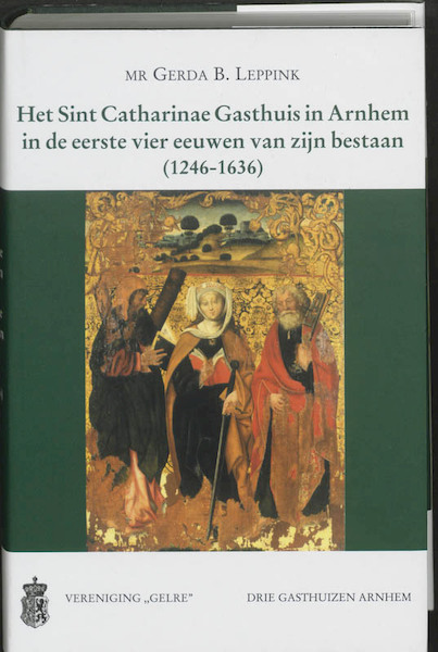 Het Sint Catharinae Gasthuis in Arnhem in de eerste vier eeuwen van zijn bestaan (1246-1636) - G.B. Leppink (ISBN 9789065502810)