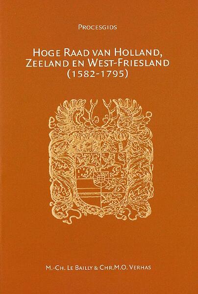 Hoge Raad van Holland, Zeeland en West-Friesland (1582-1795) - M.C. Le Bailly, Chr.M.O. Verhas (ISBN 9789065509185)
