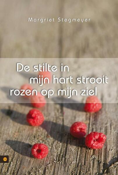 De stilte in mijn hart strooit rozen op mijn ziel - Margriet Stegmeyer (ISBN 9789048414284)