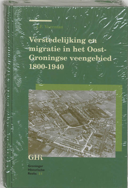 Verstedelijking en migratie in het Oost-Groningse Veengebied 1800-1940 - J.F. Voerman (ISBN 9789023237600)