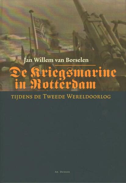 De Kriegsmarine in Rotterdam - Borselen van Jan Willem (ISBN 9789061006497)