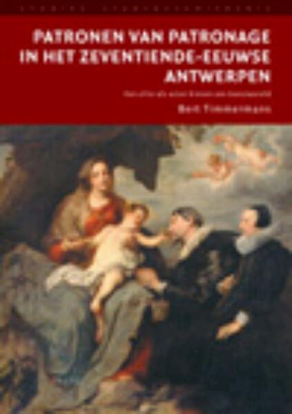 Patronen van patronage in het zeventiende-eeuwse Antwerpen - B. Timmermans (ISBN 9789048521029)