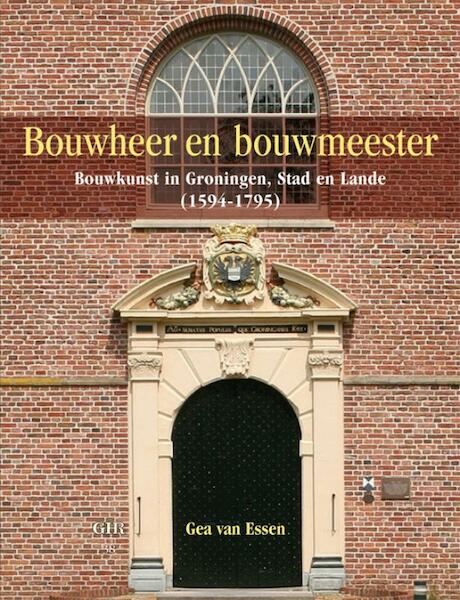Bouwheer en bouwmeester - Gea van Essen (ISBN 9789023246725)