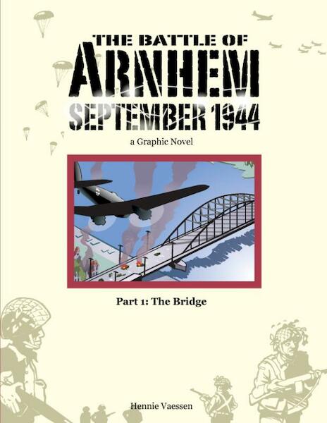 The Battle of Arnhem September 1944 part 1: The Bridge - Hennie Vaessen (ISBN 9789490000042)