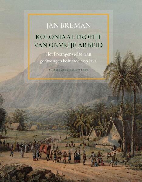 Koloniaal profijt van de onvrije arbeid - Jan Breman (ISBN 9789089642646)