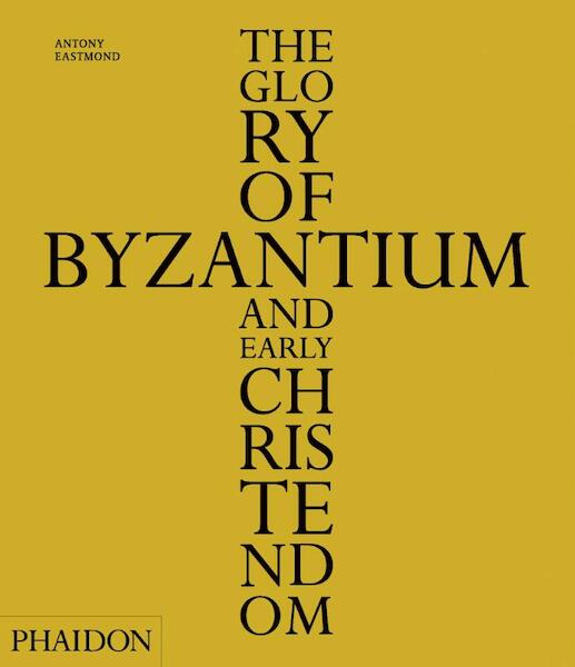 The Glory of Byzantium and Early Christendom - Antony Eastmond (ISBN 9780714848105)