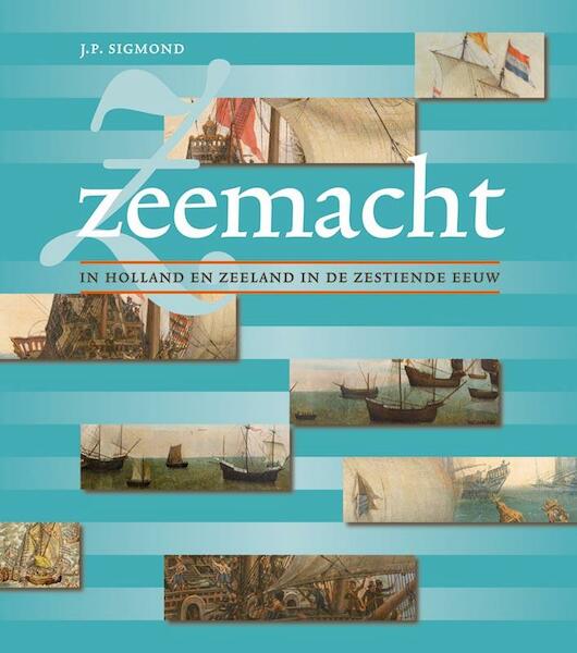 Zeemacht in Holland en Zeeland in de zestiende eeuw - J.P. Sigmond (ISBN 9789087043490)