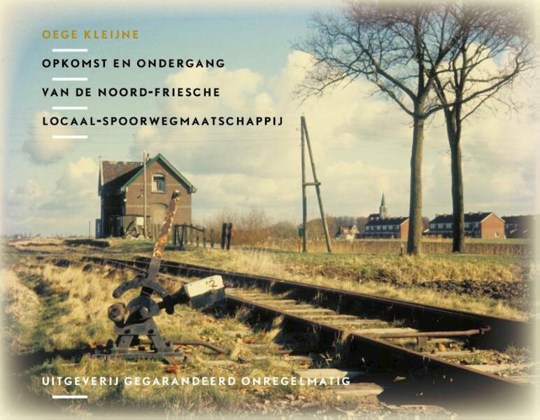 Opkomst en ondergang van de Noord Friesche Locaal Spoorwegmaatschappij - Oege Kleijne (ISBN 9789078641292)